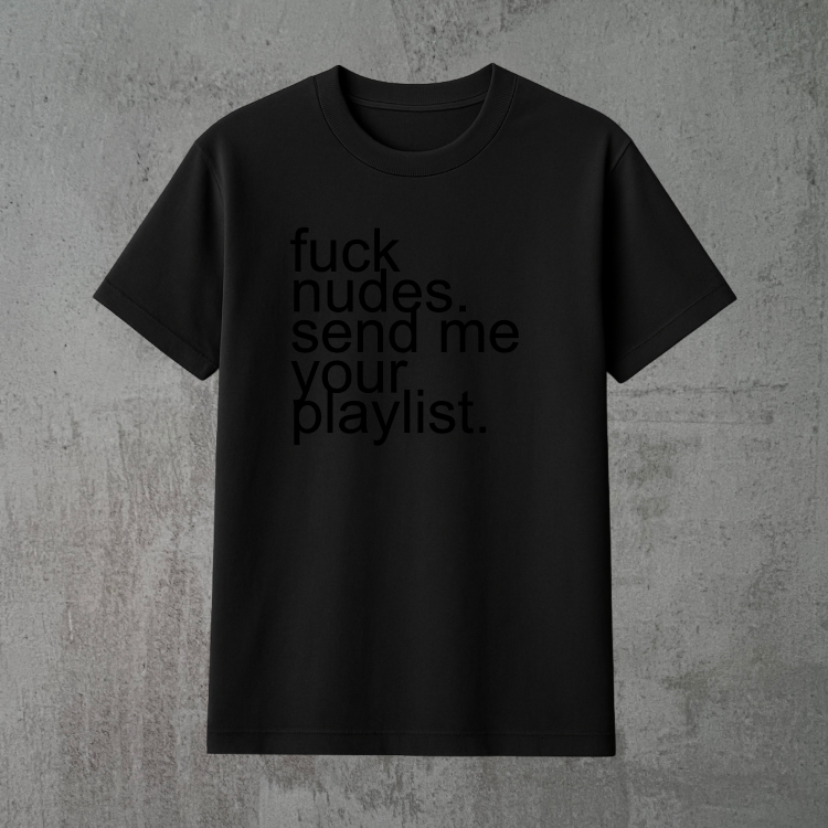 fuck nudes. send me your playlist. 2xczarna.png